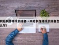 余姚网站制作环境的准备（网站制作环境的准备怎么写）